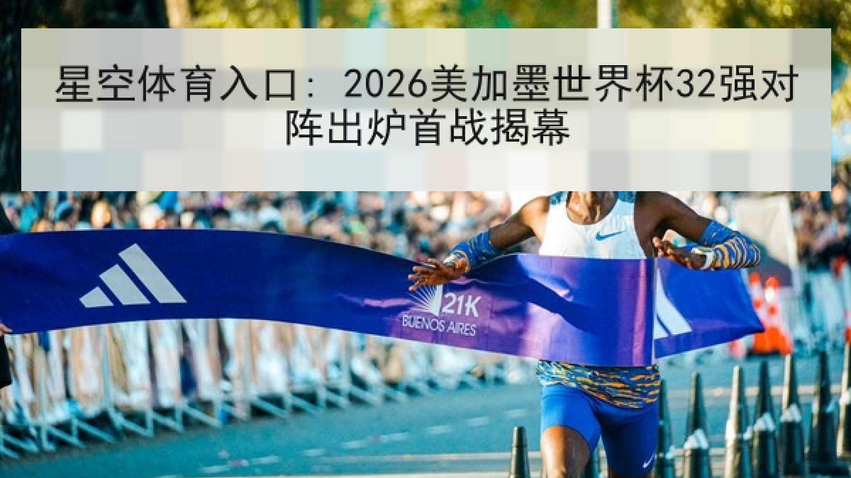 星空体育入口: 2026美加墨世界杯32强对阵出炉首战揭幕