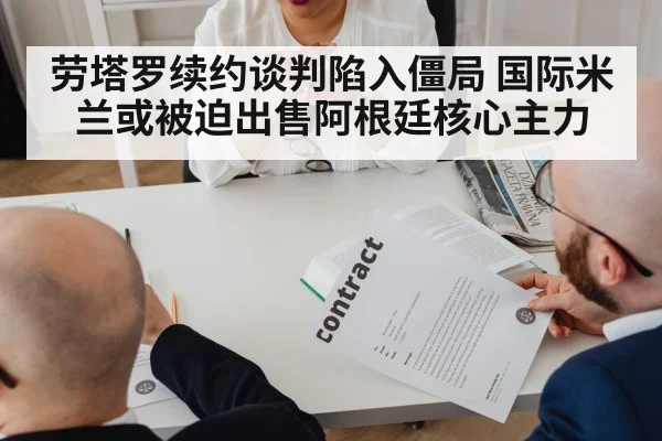 劳塔罗续约谈判陷入僵局 国际米兰或被迫出售阿根廷核心主力