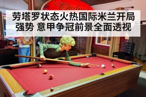 劳塔罗状态火热国际米兰开局强势 意甲争冠前景全面透视