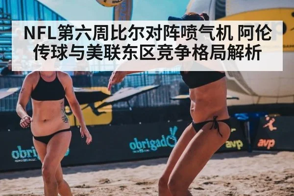 NFL第六周比尔对阵喷气机 阿伦传球与美联东区竞争格局解析